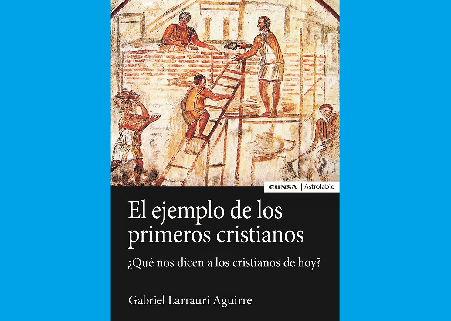 El ejemplo de los primeros cristianos Gabriel Larrauri 2